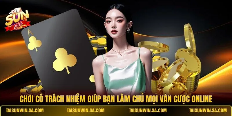 Chơi có trách nhiệm giúp bạn làm chủ mọi ván cược online