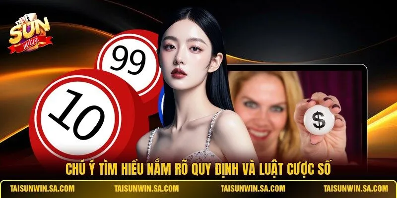 Chú ý tìm hiểu nắm rõ quy định và luật cược số