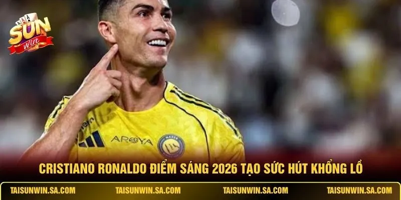 Cristiano Ronaldo điểm sáng 2026 tạo sức hút khổng lồ