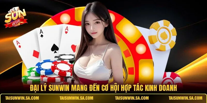 Đại lý SUNWIN mang đến cơ hội hợp tác kinh doanh