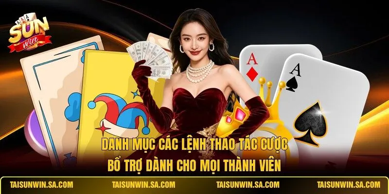 Danh mục các lệnh thao tác cược bổ trợ dành cho mọi thành viên