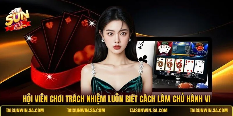 Hội viên chơi trách nhiệm luôn biết cách làm chủ hành vi