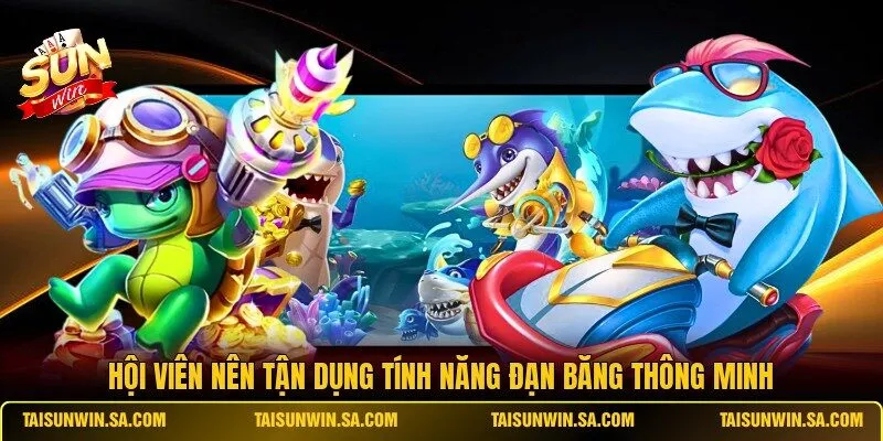 Hội viên nên tận dụng tính năng đạn băng thông minh