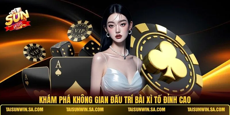 Khám phá không gian đấu trí bài Xì Tố đỉnh cao