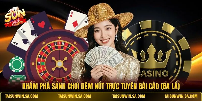 Khám phá sảnh chơi đếm nút trực tuyến Bài Cào (Ba Lá)