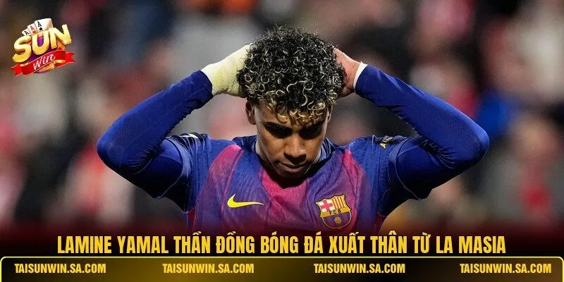 Lamine Yamal thần đồng bóng đá xuất thân từ La Masia