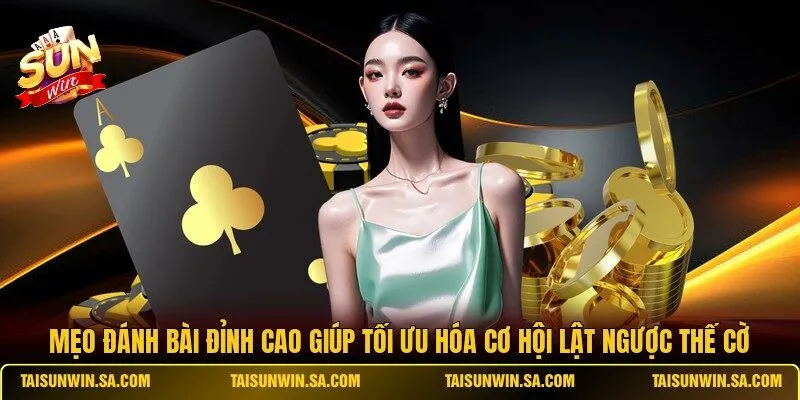 Mẹo đánh bài đỉnh cao giúp tối ưu hóa cơ hội lật ngược thế cờ