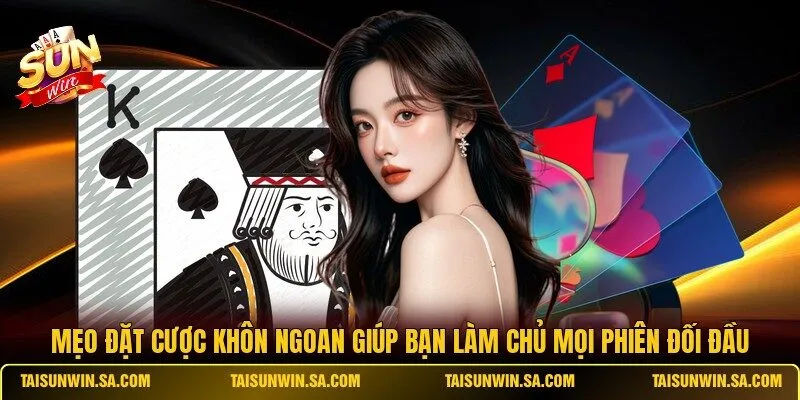 Mẹo đặt cược khôn ngoan giúp bạn làm chủ mọi phiên đối đầu