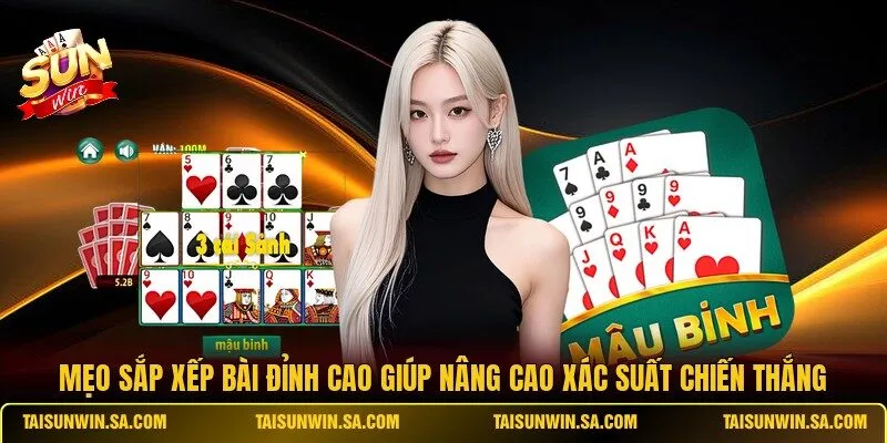 Mẹo sắp xếp bài đỉnh cao giúp nâng cao xác suất chiến thắng