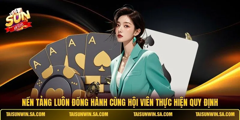 Nền tảng luôn đồng hành cùng hội viên thực hiện quy định