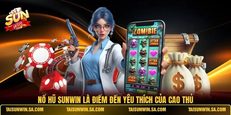 Nổ hũ SUNWIN là điểm đến yêu thích của cao thủ