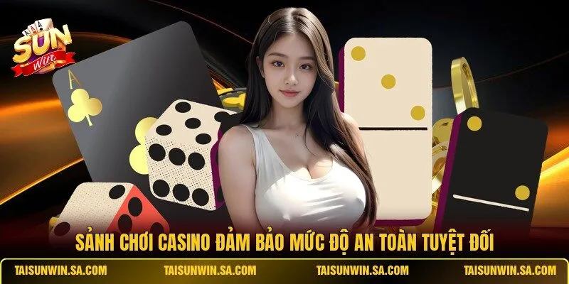 Sảnh chơi casino đảm bảo mức độ an toàn tuyệt đối
