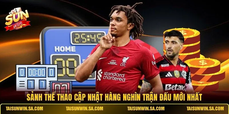 Sảnh thể thao cập nhật hàng nghìn trận đấu mới nhất