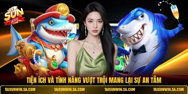 Tiện ích và tính năng vượt trội mang lại sự an tâm