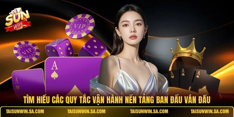 Tìm hiểu các quy tắc vận hành nền tảng ban đầu ván đấu