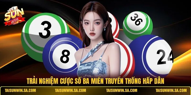 Trải nghiệm cược số ba miền truyền thống hấp dẫn
