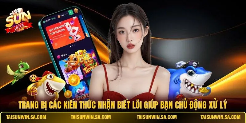 Trang bị các kiến thức nhận biết lỗi giúp bạn chủ động xử lý