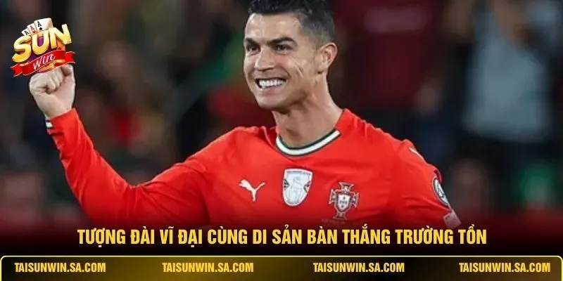 Tượng đài vĩ đại cùng di sản bàn thắng trường tồn